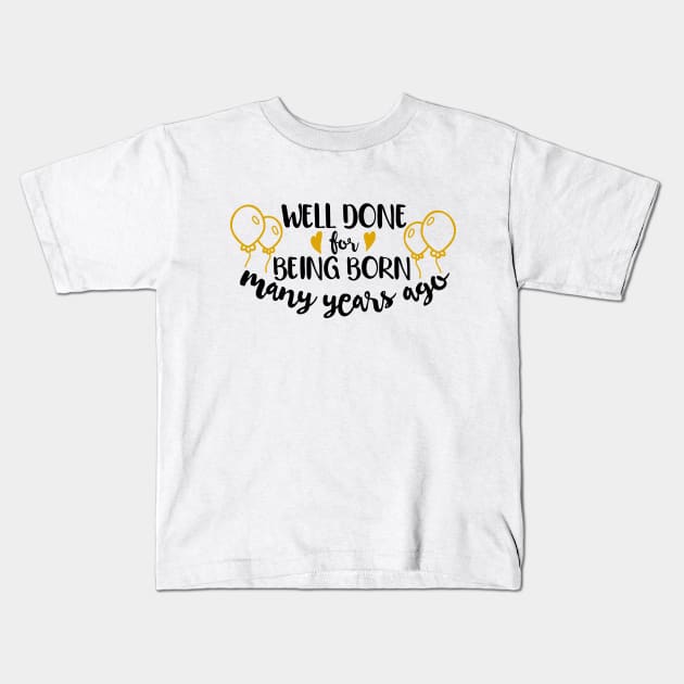 Well done for being born many years ago Kids T-Shirt by Coral Graphics
